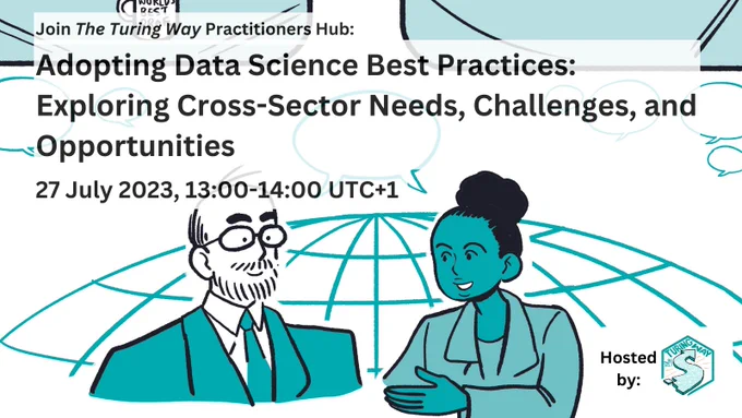 Handrawn image by scriberia is drawn in the background, featuring two people talking to each other in a dark teal and black gradient. One is a presumably older man wearing glasses, listening to a younger woman also wearing a suit, with her hair tied up. There are speech bubbles between them, representing a conversation. The title: "Join the Turing Way Practitioners Hub: Adopting Data Science Best Practices: Exploring Cross-Sector Needs, Challenges, and Opportunities" with subtitle: "27 July 2023, 13:00-14:00 UTC 1".