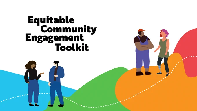 Graphic with white background and blue, green, orange, and red bubbly shapes at the bottom. There are two sets of illustrated people at the bottom. From left to right, the people seem to be a Black woman, a white man, a Black man, and a white woman who is using a prosthetic on the right leg. Black text over the white background reads "Equitable Community Engagement Toolkit."