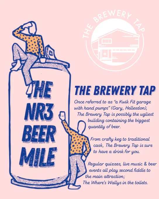 Once referred to as 'a Kwik Fit Garage with handpumps' (Gary from Hellesdon), The Brewery Tap is possibly the ugliest building containing the biggest amount of beer. From crafty keg to traditional cask, The Brewery Tap is sure to have a drink for you. And if you're peckish, the resident kitchen, Motherchip, will fill your belly with their deliciously naughty grub. Regular quizzes, live music and beer events all play second fiddle to the main attraction; the Where's Wallys in the toilets.

