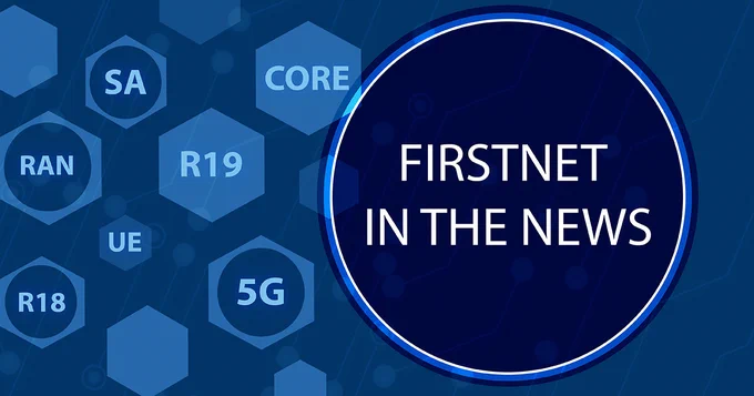 “FirstNet in the News”; an illustration depicting technology and connections with acronyms including “RAN, SA, CORE, R19, UE, R18, and 5G” 