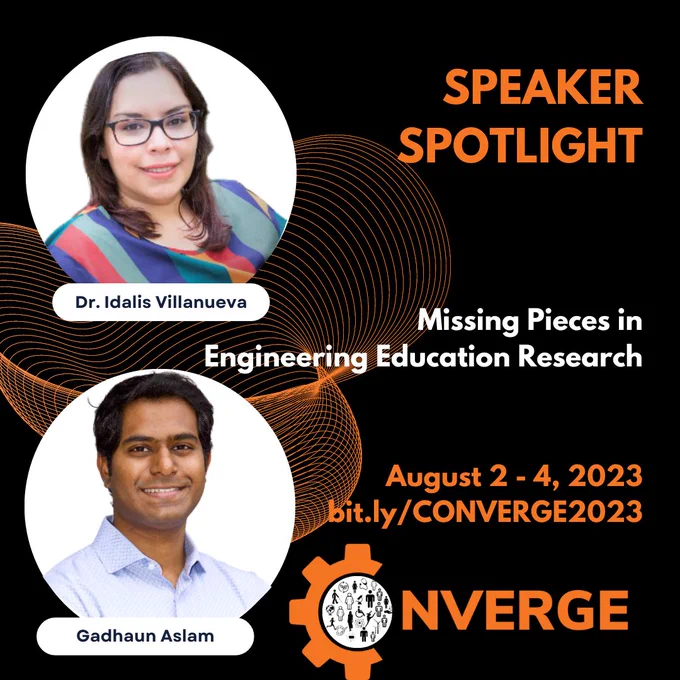 Speaker Spotlight
Headshots of Dr. Idalis Villanueva and Gadhaun Aslam
Missing Pieces in Engineering Education Research
August 2-4, 2023
bit.ly/CONVERGE2023

CONVERGE logo