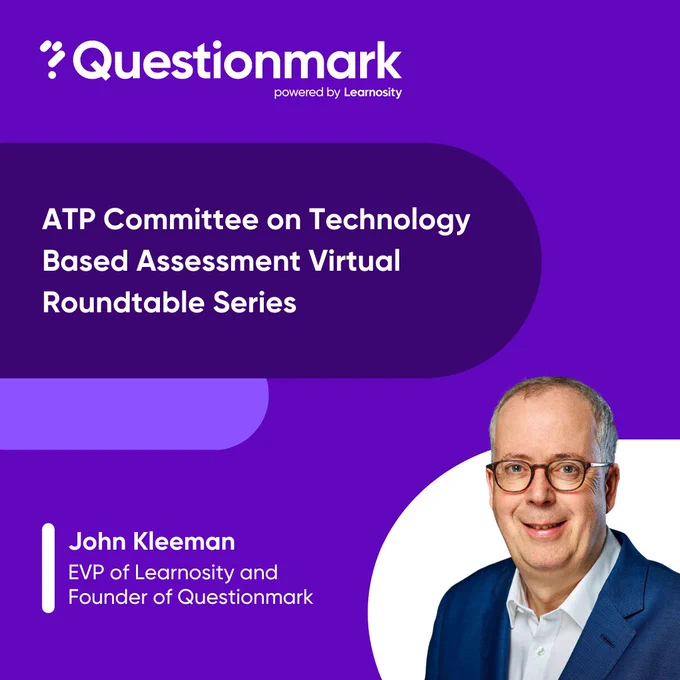ATP Committee on Technology Based Assessment Virtual Roundtable Series with John Kleeman, EVP of Learnosity and Founder of Questionmark.