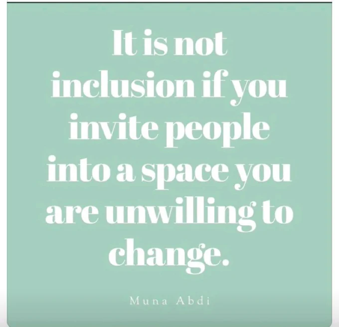 It is not inclusion if you invite people into a space you are unwilling to change