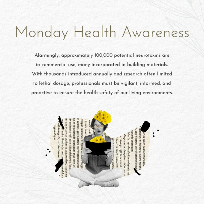 Alarmingly, approximately 100,000 potential neurotoxins are in commercial use, many incorporated in building materials. With thousands introduced annually and research often limited to lethal dosage, professionals must be vigilant, informed, and proactive to ensure the health safety of our living environments.
