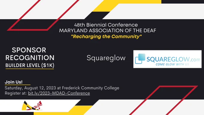 [Image description: red, yellow, white, and black colors surround the announcement in MDAD’s branding colors,

Text from top to bottom: 
48th Biennial Conference
MARYLAND ASSOCIATION OF THE DEAF
“Recharging the Community”

SPONSOR RECOGNITION
Builder Level ($1K)
Squareglow

Join Us!
Saturday, August 12, 2023 at Frederick Community College. 
Register at: bit.ly/2023-MDAD-Conference.]