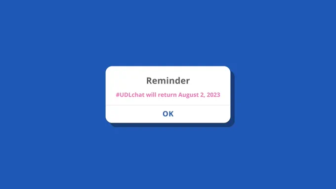 Graphic of a pop-up alert on a blue background. Text: Reminder: #UDLchat will return August 2, 2023. Button: OK.