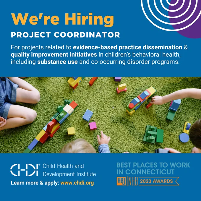 Graphic reading, "We're Hiring: Project Coordinator - For projects related to evidence-based practice dissemination & quality improvement initiatives in children's behavioral health, including substance use and co-occuring disorder programs. Learn more and apply at www.chdi.org." An image shows legos scattered on a carpet with children's hands putting them together. CHDI logo and "Best Places to Work in CT" logo are at bottom. 