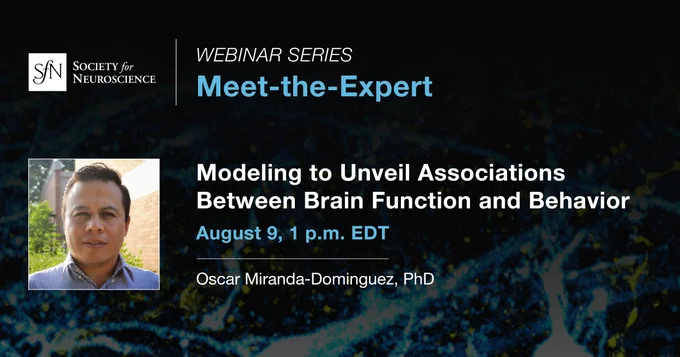 Scientific Background. SfN logo. Webinar series Meet-the-Expert. Photo of Oscar Miranda- Dominguez, PhD. Modeling to Unveil Associations Between Brain Function and Behavior. August 9, 1 p.m. EDT.