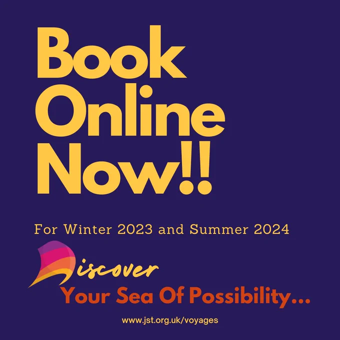 Book online now!! For Winter 2023 and Summer 2024

Discover your sea of possibility...

www.jst.org.uk/voyages

Visual Description:
The above text is displayed in large yellow or orange font, over a dark blue background. The 'D' in 'Discover' is actually the JST logo.