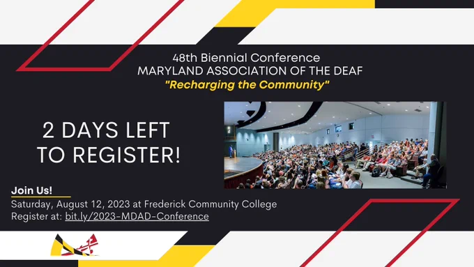 [Image description: red, yellow, white, and black colors surround the announcement in MDAD’s branding colors,

Text from top to bottom: 

48th Biennial Conference

MARYLAND ASSOCIATION OF THE DEAF

“Recharging the Community”

2 DAYS LEFT TO REGISTER!

Join Us!

Saturday, August 12, 2023 at Frederick Community College. 
Register at: bit.ly/2023-MDAD-Conference.]