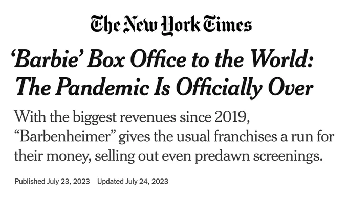 The New York Times:

‘Barbie’ Box Office to the World: The Pandemic Is Officially Over

With the biggest revenues since 2019, “Barbenheimer” gives the usual franchises a run for their money, selling out even predawn screenings.

Published July 23, 2023
Updated July 24, 2023
