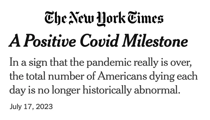 The New York Times:

A Positive Covid Milestone

In a sign that the pandemic really is over, the total number of Americans dying each day is no longer historically abnormal.

July 17, 2023