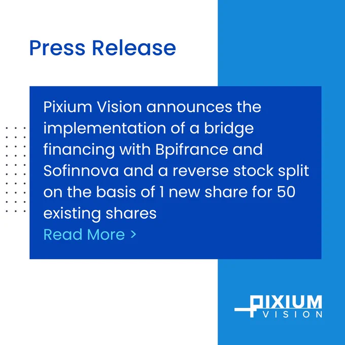 Pixium Vision announces the implementation of a bridge financing with Bpifrance and Sofinnova and a reverse stock split on the basis of 1 new share for 50 existing shares