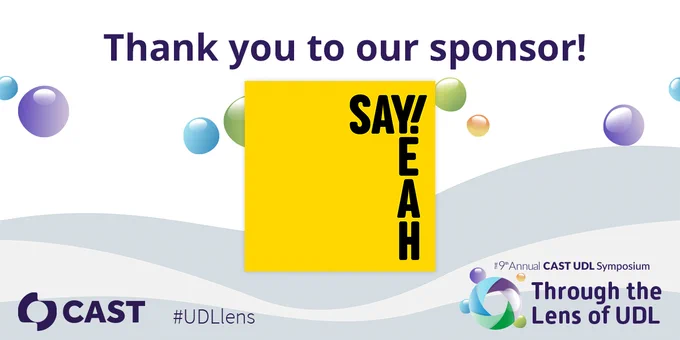 Thank you to our sponsor, Say Yeah!
The 9th Annual CAST UDL Symposium: Through the Lens of UDL.
CAST logo, #UDLlens
