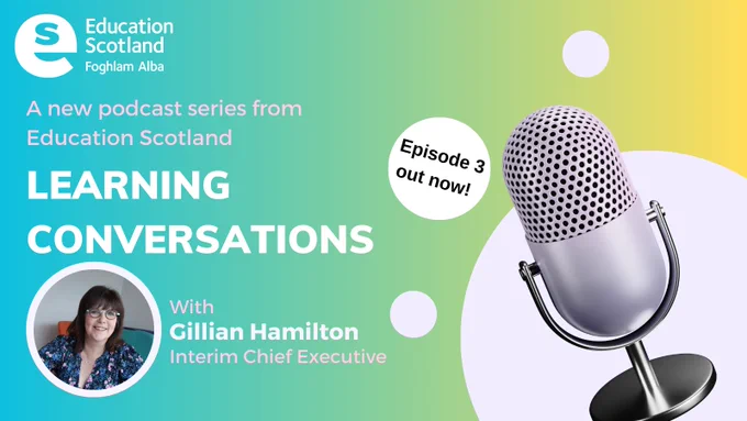 A new podcast series from Education Scotland, Learning Conversations, with Gillian Hamilton, Interim Chief Executive. Episode 3 out now!