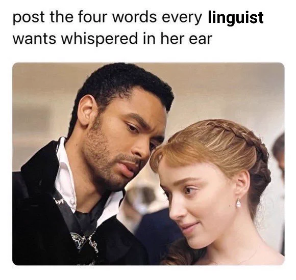 The season 1 Bridgerton couple with text overhead:
Post the four words every linguist wants whispered in her ear
