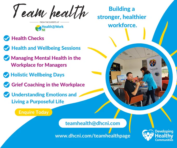 Team Health Building a stronger, healthier workforce.
Grief Coaching in the Workplace
Health Checks
Managing Mental Health in the Workplace for Managers
Health and Wellbeing Sessions
Understanding Emotions and Living a Purposeful Life
Enquire Today
teamhealth@dhcni.com
www.dhcni.com/teamhealthpage