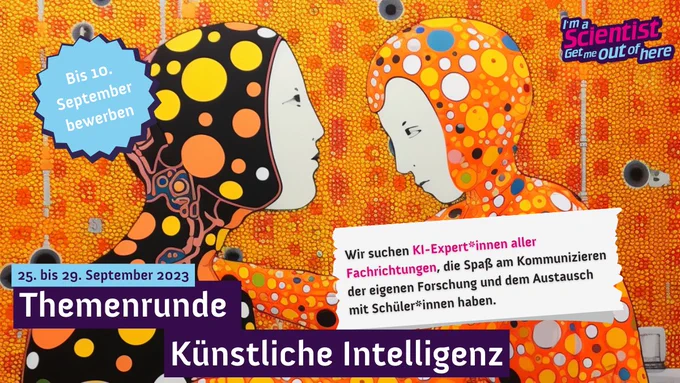 Wir suchen KI-Expert*innen aller Fachrichtungen, die Spaß am Kommunizieren der eigenen Forschung und dem Austausch mit Schüler*innen haben. 
I'm a Scientist: Themenrunde Künstliche Intelligenz vom 25. bis 29. September. 
Bewerben bis 10. September.