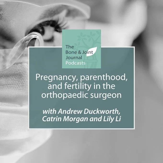 The Bone & Joint Journal Podcasts. Pregnancy, parenthood and fertility in the orthopaedic surgeon with Andrew Duckworth, Catrin Morgan and Lily Li.