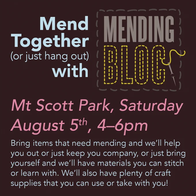 Square flyer graphic, dark grey background, text in light blue and pink. Large text: Mend Together (or just hang out) with MENDING BLOC [logo with stitching and needle]. Mt Scott Park, Saturday August 5th, 4–6pm. Smaller text: Bring items that need mending and we’ll help you out or just keep you company, or just bring yourself and we’ll have materials you can stitch or learn with. We’ll also have plenty of craft supplies that you can use or take with you!