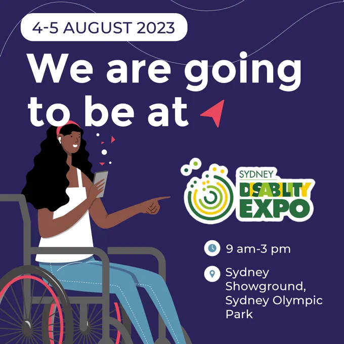 Dark Blue background with an illustration of woman, who is a wheelchair user, using her phone and pointing towards the title. The title is in bold white, 'We are going to be at' and next is BindiMaps navigation logo in red. Below are the dates, '4-5 August 2023'. Below is Sydney Disability Expo in different colours of green and white. Next to that are timing, '9 am- 3pm' and location, 'Sydney Showground, Sydney Olympic Park'.