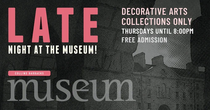 Late Night at the National Museum of Ireland- Decorative Arts & History- Decorative Arts Collections only open until 8pm free admission.