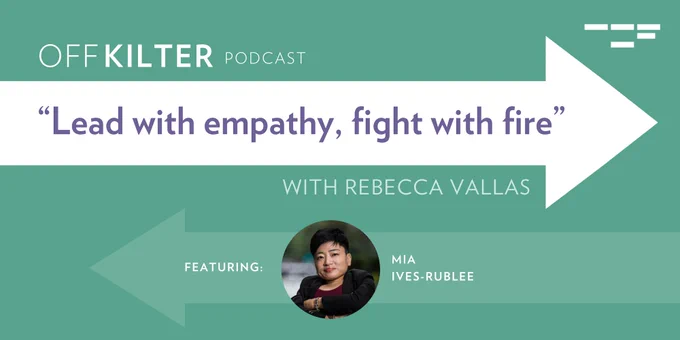 Off kilter podcast: Lead with empathy, fight with fire. With Rebecca Vallas. Featuring Mia Ives-Rublee 