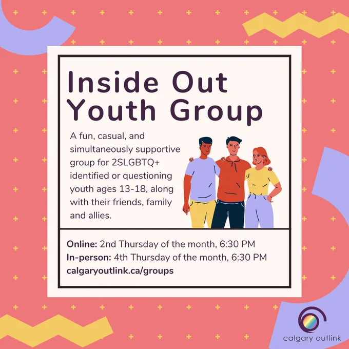 Event details for Inside Out contained in a white box: “A fun, casual, and simultaneously supportive group for 2SLGBTQ  identified or questioning youth ages 13-18, along with their friends, family, and allies. Online: 2nd Thursday of the month, 6:30 PM; in-person: 4th Thursday of the month, 6:30 PM; calgaryoutlink.ca/groups.” There is a small cartoon graphic of three people with friendly expressions and their arms are across each other's shoulders. There is a red background with the Outlink logo, and various abstract colorful shapes.