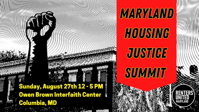 Image that reads: Maryland Housing Justice Summit. Sunday, August 27th, 12 - 5 PM. Own Brown Interfaith Center. Columbia, MD. 