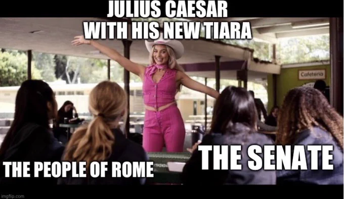 A meme taken from the Barbie movie - with "Julius Caesar with his new tiara" represented by Barbie striking an exuberant pose, in bright pink - which is in stark contrast to "The People of Rome" and "The Senate", represented by four people in subuded colours, with their backs turned to the viewer.