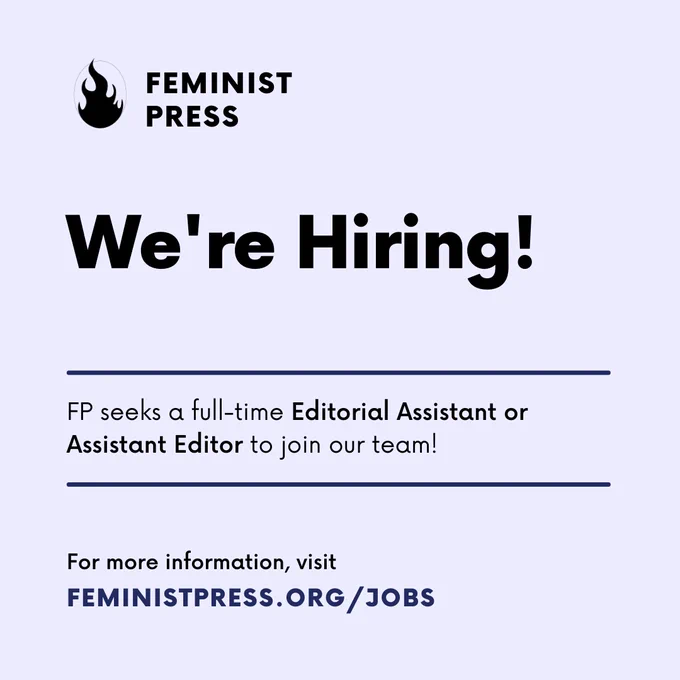 Text-based graphic that read: "We're Hiring! FP seeks a full-time Editorial Assistant or Assistant Editor to join our team! For more information, visit FEMINISTPRESS.ORG/JOBS." Also features Feminist Press flame logo.