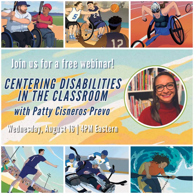 In the center: “Join us for a free webinar! Centering Disabilities in the Classroom with Patty Cisneros Prevo. Wednesday, August 16, 4 PM Eastern.” To the right of the center text is a photo of Patty Cisneros Prevo. Lining the top and bottom of the center graphic are cropped illustrations from Tenacious: Fifteen Adventures Alongside Disabled Athletes. The illustrations feature 6 different athletes from the book in action for each of their respective adaptive sports.