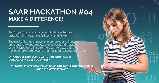 SAAR HACKATHON #04
MAKE A DIFFERENCE!

The largest non-commercial hackathon in Saarland, organized by the non-profit Saar Hackathon e.V.

The goal of the hackathon is to conceive and implement apps and software projects over a weekend that solve specific problems. No commercial interests, but rather the joy of problem-solving and "hacking", take center stage.

On October 14th-15th, 2023, at the premise of DIaLOGIKa in 66125 Dudweiler.

Information and registration (available from September 1st) at what-the-hack.saarland