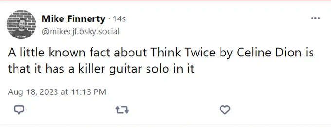 A screenshot of a post I wrote that says "a little known fact about Think Twice by Celine Dion is that it has a killer guitar solo in it"