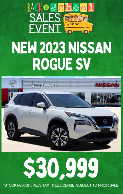 a green background with the words "Back to school sales event New 2023 Nissan Rogue SV,  30,999 stock # N230581, Plus Tax Title License. Subject to prior sale" the image of a white Rogue in the middle of the image in front of the Southwest Nissan store