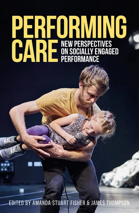 The cover of "Performing Care: new perspectives on socially engaged performance" edited by Amanda Stuart Fisher and James Thompson, published by Manchester University Press in 2020.