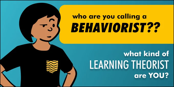 who are you calling a behaviorist?? what kind of learning theorist are YOU?