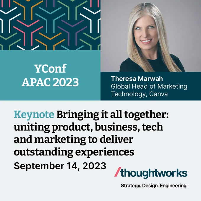 Thoughtworks presents YConf APAC 2023. The keynote talk - Bringing it all together: uniting product, business, tech and marketing to deliver outstanding experiences will be delivered by Theresa Marwah, Global Head of Marketing Technology, Canva on September 14, 2023. 