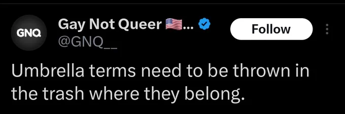 
Gay Not Queer account
@GNQ__ tweet:
Umbrella terms need to be thrown in the trash where they belong.