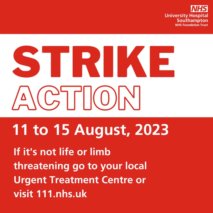 Strike Action. 11 to 15 August, 2023. If it's not life or limb threatening go to your local Urgent Treatment Centre or visit 111.nhs.uk 