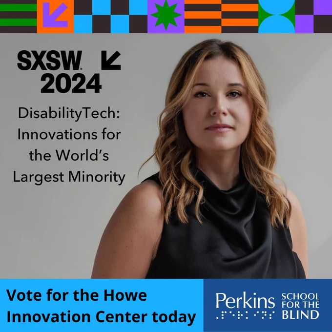Headshot of Sandy Lacey. Text: SXSW 2024. DisabilityTech: Innovations for the World's Largest Minority. Vote for the Howe Innovation Center today. Perkins School for the Blind.