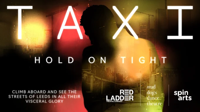 The poster artwork for the Red Ladder show Taxi - a haze of reds and oranges with the silhouette of someone toward the right of the image. 

Text reads:
TAXI: HOLD ON TIGHT
Climb aboard and see the streets of Leeds in all their visceral glory. 

The logos for the three production companies to the bottom right: Red Ladder, mad dogs dance theatre, Spin Arts.