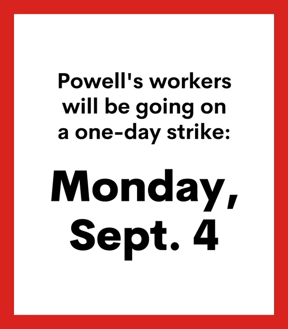 Powell’s workers will be going on a one-day strike: Monday, September 4.