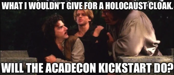 Image of Inigio, Wesley and Fezzik from The Princess Bride. Wesley says ' What I wouldn't give for a Holocaust cloak' and Fezzik replies ' will the AcadeCon Kickstarter do?'