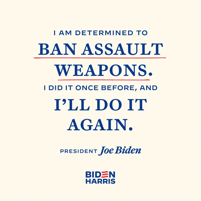 A quote from President Biden that reads:

"I am determined to ban assault weapons. I did it once before, and I'll do it again."

-President Joe Biden