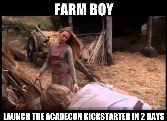 Image from the movie the Princess Bride showing Buttercup and Wesley on the farm. Large text on top - "Farm Boy". smaller text on bottom "Launch the AcadeCon Kickstarter in 2 days"