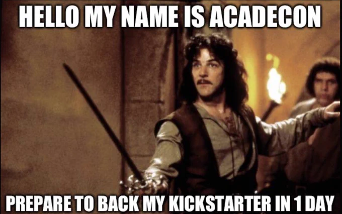 Image from the Princess Bride of Inigio about to duel count Rugen. With text at the top - "Hello, my name is AcadeCon."  text at the bottom "Prepare to back my kickstarter in 1 day"