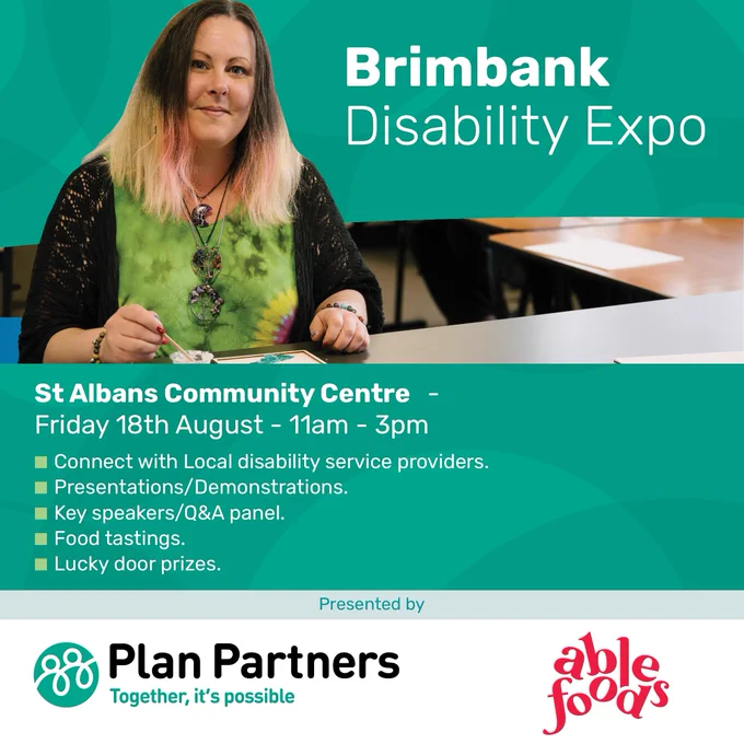 A woman sitting behind a table with text that reads "Brimbank Disability Expo. St Albans Community Centre, Friday 18th August - 11 am - 3 pm. 
- Connect with Local disability service providers
- Presentations/Demonstrations
- Key speakers/Q&A panel
- Food tastings
- Lucky door prizes
The Plan Partners and Able Foods logo. 