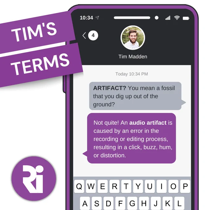 Tim's Terms.

Phone text message to Tim: Artifact? You mean a fossil that you dig up out of the ground? 

Phone text message from Tim: Not quite! An audio artifact is caused by an error in the recording process, resulting in a click, buzz, hum, or distortion. 