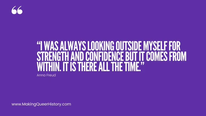 I was always looking outside myself for strength and confidence but it comes from within. It is there all the time. 